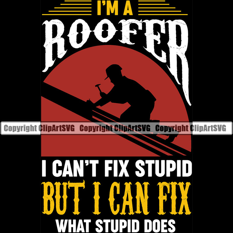 Im A Roofer I Cant Fix Stupid But I Can Fix What Stupid Does Quote Black Background Roofing Roofer Roof Home House Residential Construction Architecture Building Rooftop Work Repair Worker Builder Company Business Logo Clipart SVG