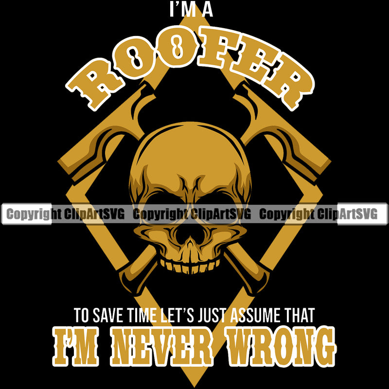 I'm A Roofer I'm Never Wrong Color Quote Skull Skeleton Crossed Hammer Roofing Roofer Roof Home House Construction Black Background Building Rooftop Work Repair Worker Builder Company Business Logo Clipart SVG
