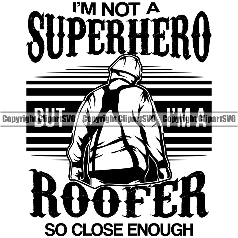 I'm Not A Superhero But I'm A Roofer So Close Enough Quote Roofing Roofer Man Design Element Roof Home House Residential Construction Architecture Building Rooftop Work Repair Worker Builder Company Business Logo Clipart SVG