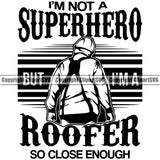 I'm Not A Superhero But I'm A Roofer So Close Enough Quote Roofing Roofer Man Design Element Roof Home House Residential Construction Architecture Building Rooftop Work Repair Worker Builder Company Business Logo Clipart SVG