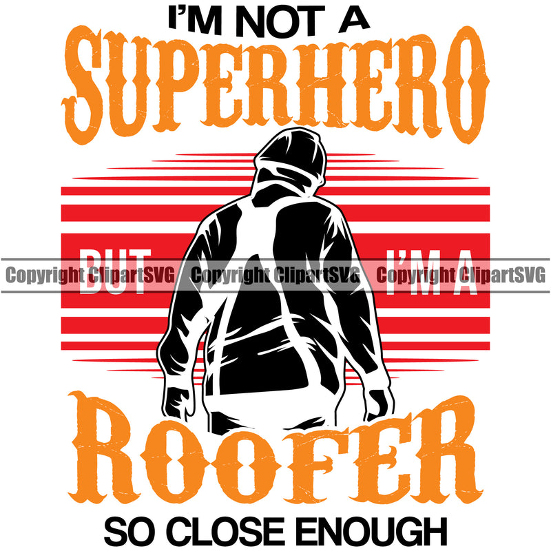 I'm Not A Superhero But I'm A Roofer So Close Enough Color Quote White Background Design Element Roofing Roofer Roof Home House Residential Construction Architecture Building Rooftop Work Repair Worker Builder Company Business Logo Clipart SVG