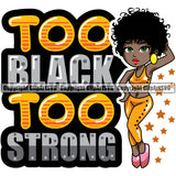 Too Black  Too Strong Color Quote Black Woman Standing African American Lady Afro Hair Style Lola Big Eyes Design Element Nubian Queen Cartoon Character Cute Female Afro Pretty Girl Art Logo Clipart SVG