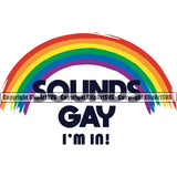 Sounds Gay I'm In! Color Quote Gay People Symbol Rainbow Color Design Element White Background Homosexual LGBT Happy Love People Rainbow LGBTQ Pride Proud Lesbian Bisexual Transgender Rights Art Logo Clipart SVG