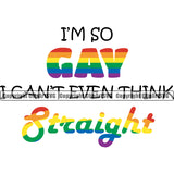 I'M So Gay I Can't Even Think Straight Color Quote People Gay Vector White Background Design Element Homosexual LGBT Happy Love People Rainbow LGBTQ Pride Proud Lesbian Bisexual Transgender Rights Art Logo Clipart SVG