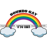 Sounds Gay I'M In Color Quote Rainbow Clouds Vector White Background Design Element Homosexual LGBT Happy Love People Rainbow LGBTQ Pride Proud Lesbian Bisexual Transgender Rights Art Logo Clipart SVG