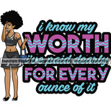 I Know My Worth I've Paid Dearly For Every Ounce Of It Color Quote Black Woman Big Eyes African American Lady Short Dress Design Element Nubian Queen Cartoon Character Cute Female Afro Pretty Girl Art Logo Clipart SVG