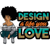 Design A Life You Love Color Quote Black Woman Sitting And Afro Hair Style Design Element African American Lady Nubian Queen Cartoon Character Cute Female Afro Pretty Girl Art Logo Clipart SVG