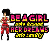 Be A Girl Who Turned Hear Dreams Into Reality Color Quote Black Woman Standing African American Lady Nubian Queen Cartoon Character Afro Hair Style Big Eyes Cute Female Afro Pretty Girl Art Logo Clipart SVG