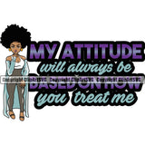 My Attitude Will Always Be Based On How You Treat Me Color Quote Black Woman Big Eyes Design Element African American Lady Nubian Queen Cartoon Character Cute Female Afro Pretty Girl Art Logo Clipart SVG