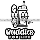 Buddies For Life Quote Black And White Lighter Holding Marijuana Roll Design Element Legalize Pot Organic Leaf Medical Medicine Health Herb Plant Cannabis Hemp Drug Grass Weed THC Legal Art Logo Clipart SVG