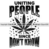 Uniting People Since Don’t Know Quote Black And White Marijuana Legalize Pot Organic Leaf Medical Medicine Health Herb Plant Cannabis Hemp Drug Grass Weed THC Legal Art Logo Clipart SVG