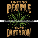 Uniting People Since Don’t Know Color Quote Black Background Marijuana Legalize Pot Organic Leaf Medical Medicine Health Herb Plant Cannabis Hemp Drug Grass Weed THC Legal Art Logo Clipart SVG