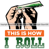 This Is How I Roll Color Quote Hand Holding Weed Roll Marijuana White Background Design Element Legalize Pot Organic Leaf Medical Medicine Health Herb Plant Cannabis Hemp Drug Grass Weed THC Legal Art Logo Clipart SVG