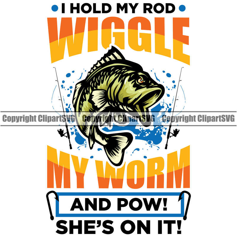 Fishing Fish Fisherman Hunt Hunting Hunter Outdoor Sport I Hold My Rod Wiggle My Worm And Pow Shes On It Yellow Color Quote Text White Background Design Element Lake Pond Sea River Ocean Design Logo Clipart SVG