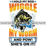 Fishing Fish Fisherman Hunt Hunting Hunter Outdoor Sport I Hold My Rod Wiggle My Worm And Pow Shes On It Yellow Color Quote Text White Background Design Element Lake Pond Sea River Ocean Design Logo Clipart SVG