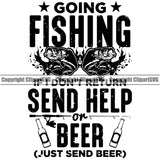 Fishing Fish Fisherman Hunt Hunting Hunter Outdoor Sport Going Fishing Send Help Or Beer Just Send Beer Black Quote Text White Background Design Element Lake Pond Sea River Ocean Design Logo Clipart SVG
