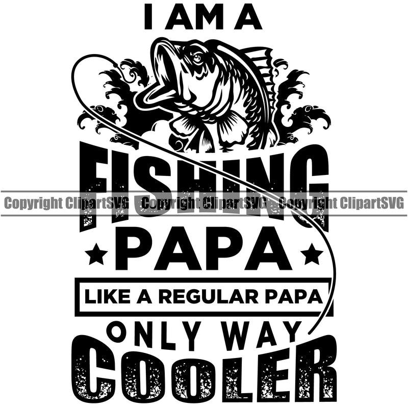 Fishing Fish Fisherman Hunt Hunting Hunter Outdoor I Am A Fishing Papa Like A Regular Papa Only Way Cooler Quote Text White Background Design Element Sport Hunting Lake Pond Sea River Ocean Design Logo Clipart SVG
