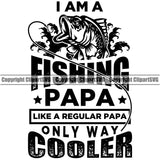 Fishing Fish Fisherman Hunt Hunting Hunter Outdoor I Am A Fishing Papa Like A Regular Papa Only Way Cooler Quote Text White Background Design Element Sport Hunting Lake Pond Sea River Ocean Design Logo Clipart SVG