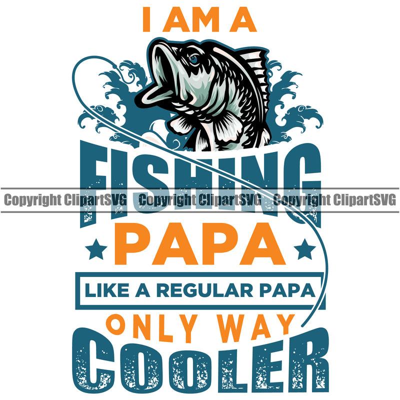 Fishing Fish Fisherman Hunt Hunting Hunter Outdoor Sport I Am A Fishing Papa Like A Regular Papa Only Way Cooler Color Quote Text White Background Design Element Lake Pond Sea River Ocean Design Logo Clipart SVG