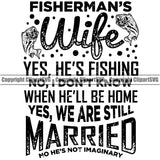 Fishing Fish Fisherman Hunt Hunting Hunter Outdoor Sport Hunting Lake Fisherman's Wife Yes His Fishing Yes We Are Still Married Quote Text Vector Design Element Pond Sea River Ocean Design Logo Clipart SVG