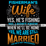 Fishing Fish Fisherman Hunt Hunting Hunter Outdoor Sport Hunting Fisherman's Wife Yes His Fishing Yes We Are Still Married Color Quote Text Vector Design Element Black Background Lake Pond Sea River Ocean Design Logo Clipart SVG