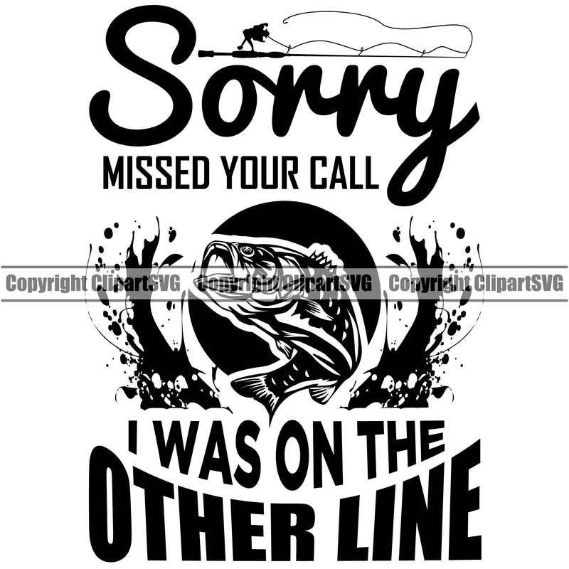Fishing Fish Fisherman Hunt Hunting Hunter Outdoor Sport Hunting Sorry Missed Your Call I Was On The Other Line Black Color Quote Text White Background Design Element Lake Pond Sea River Ocean Design Logo Clipart SVG