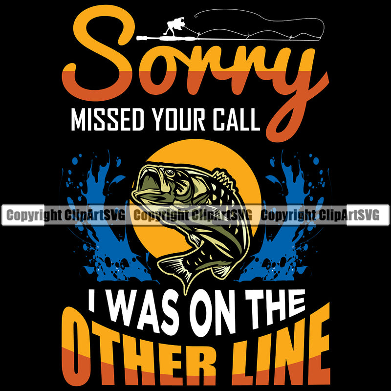 Fishing Fish Fisherman Hunt Hunting Hunter Outdoor Sorry Missed Your Call I Was On The Other Line Color Quote Text Black Background Design Element Sport Hunting Lake Pond Sea River Ocean Design Logo Clipart SVG