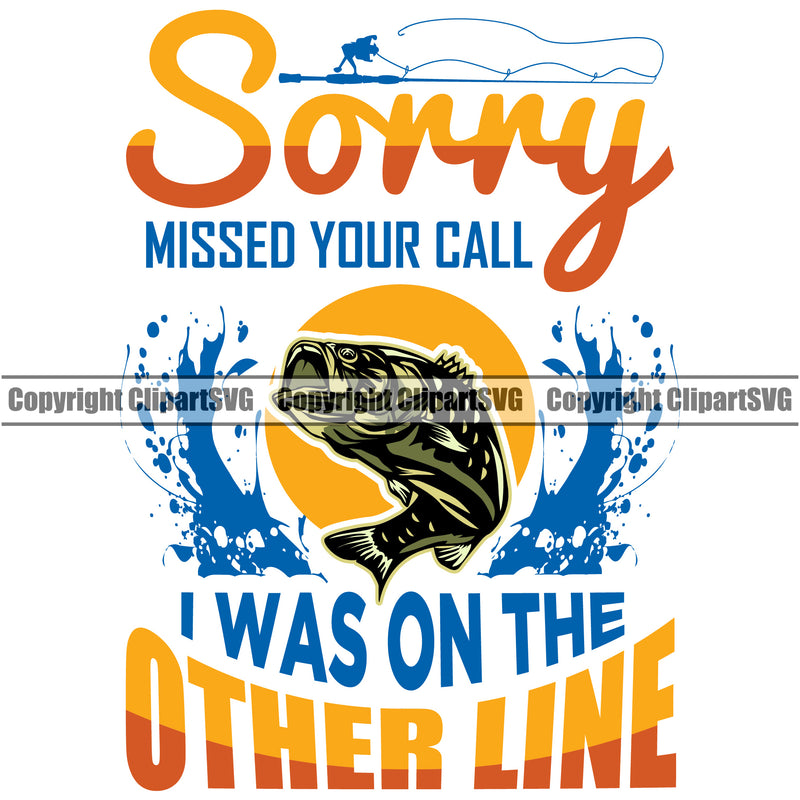 Fishing Fish Fisherman Hunt Hunting Hunter Outdoor Sport Sorry Missed Your Call I Was On The Other Line Multi Color Quote Text Design Element Vector White Background Lake Pond Sea River Ocean Design Logo Clipart SVG