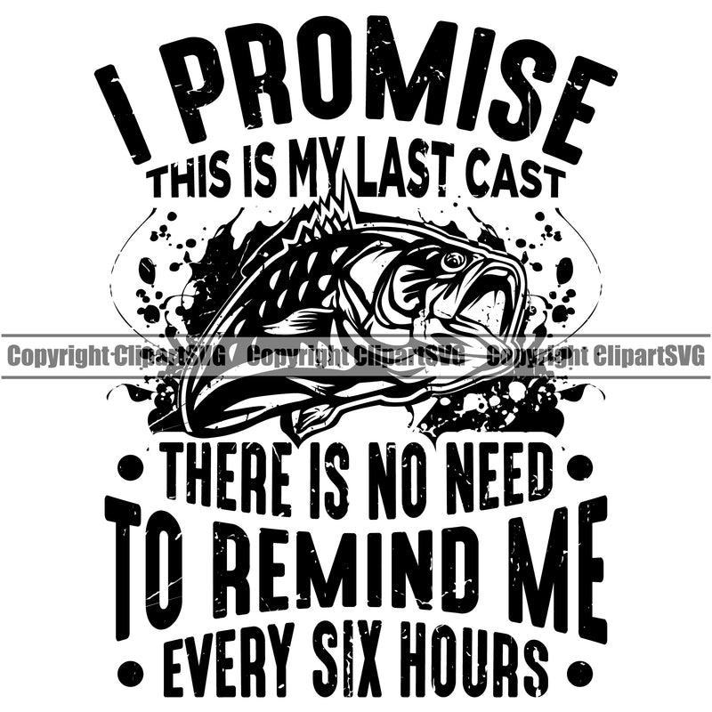 Fishing Fish Fisherman Hunt Hunting Hunter Outdoor Sport I promise This Is My Last Cast To Remind Me Every Six Hours Black Color Design Element White Background Lake Pond Sea River Ocean Design Logo Clipart SVG