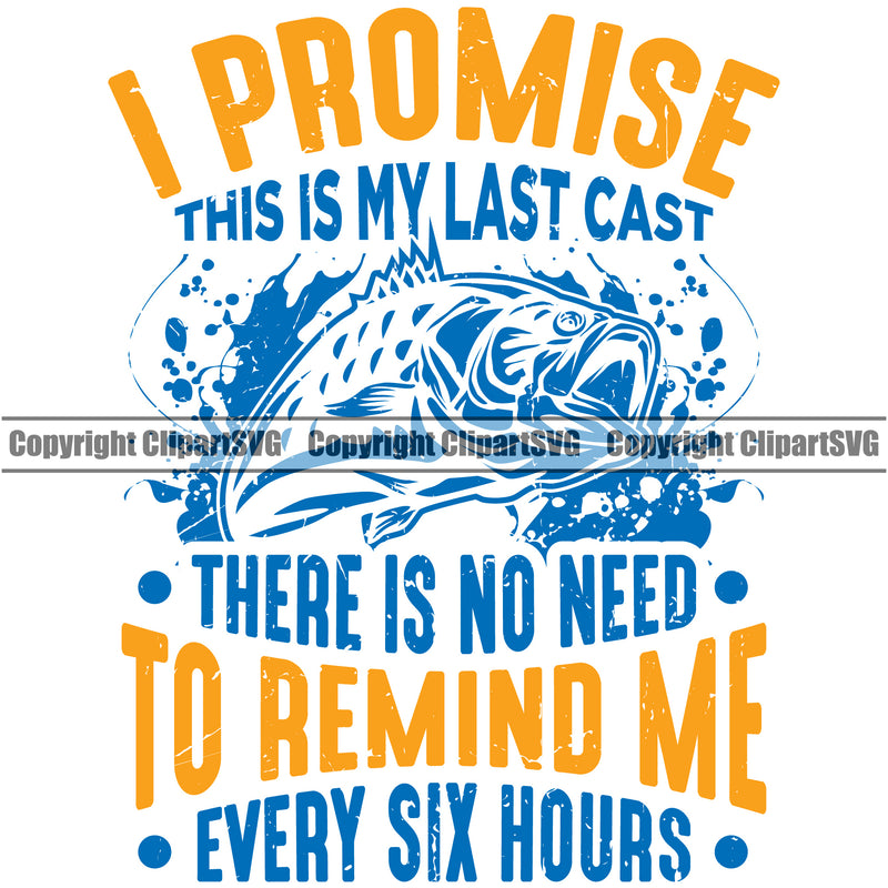 Fishing Fish Fisherman Hunt Hunting Hunter Outdoor Sport I promise This Is My Last Cast To Remind Me Every Six Hours Color Quote Text Lake Pond Sea River Ocean Design Logo Clipart SVG
