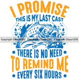Fishing Fish Fisherman Hunt Hunting Hunter Outdoor Sport I promise This Is My Last Cast To Remind Me Every Six Hours Color Quote Text Lake Pond Sea River Ocean Design Logo Clipart SVG