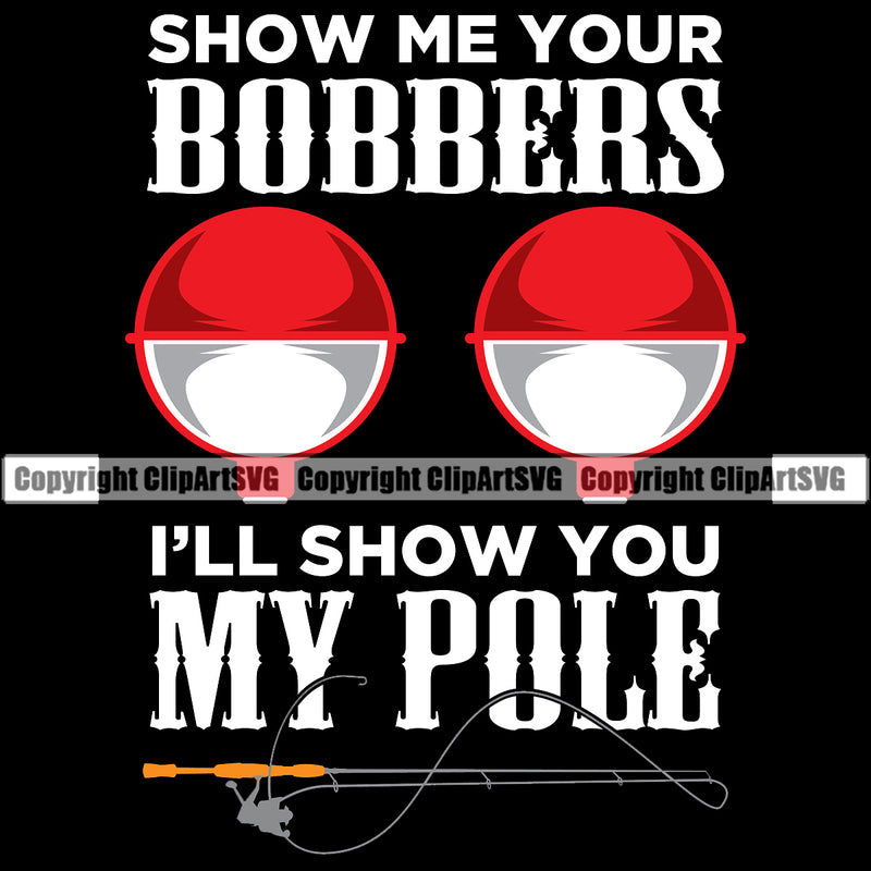 Fishing Fish Fisherman Hunt Hunting Hunter Outdoor Sport Show Me Your Bobbers Ill Show You My Pole Color Quote Text Black Background Design Element Lake Pond Sea River Ocean Design Logo Clipart SVG