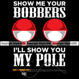 Fishing Fish Fisherman Hunt Hunting Hunter Outdoor Sport Show Me Your Bobbers Ill Show You My Pole Color Quote Text Black Background Design Element Lake Pond Sea River Ocean Design Logo Clipart SVG