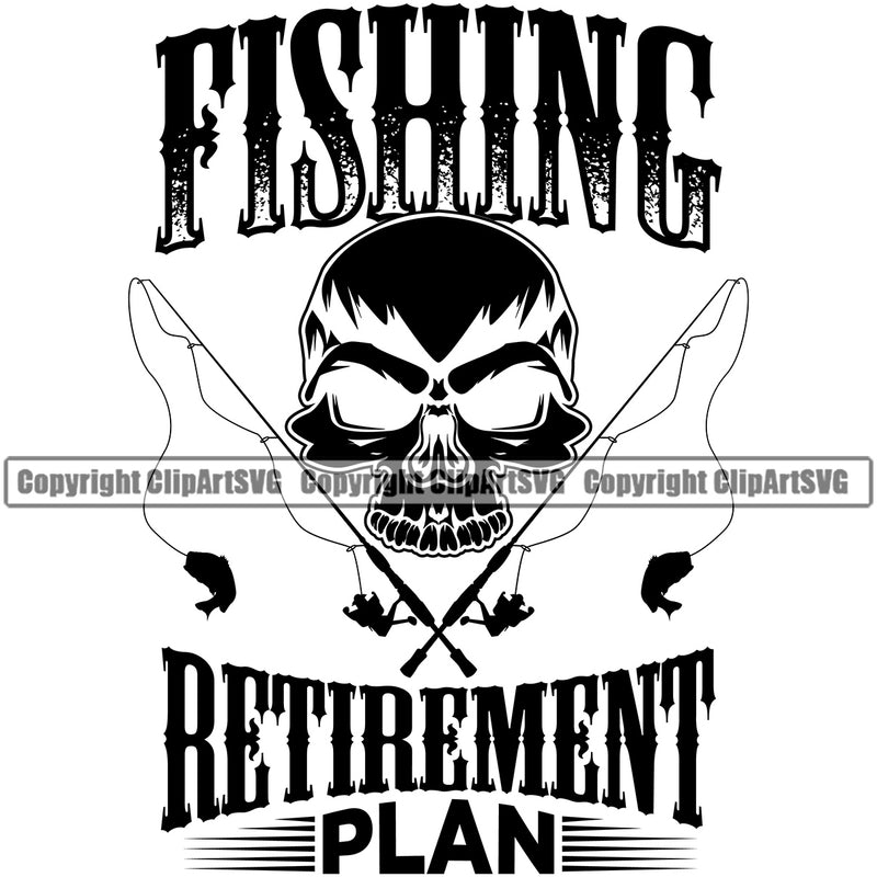 Fishing Fish Fisherman Hunt Hunting Hunter Outdoor Sport Fishing Retirement Plan Skull Head Quote Text White Background Design Element Lake Pond Sea River Ocean Design Logo Clipart SVG