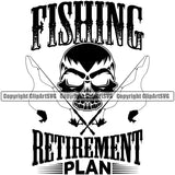 Fishing Fish Fisherman Hunt Hunting Hunter Outdoor Sport Fishing Retirement Plan Skull Head Quote Text White Background Design Element Lake Pond Sea River Ocean Design Logo Clipart SVG