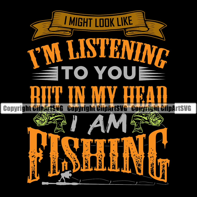 Fishing Fish Fisherman Hunt Hunting Hunter Outdoor Sport I'm Listening To You But In My Head I Am Fishing Color Quote Text Black Color Design Element Black Color Background Lake Pond Sea River Ocean Design Logo Clipart SVG