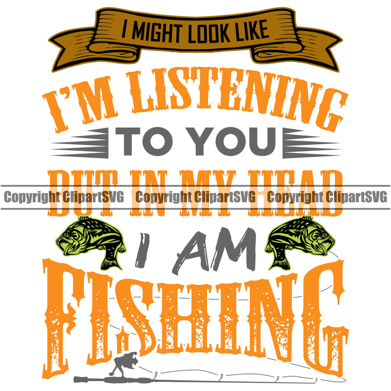Fishing Fish Fisherman Hunt Hunting Hunter Outdoor Sport I'm Listening To You But In My Head I Am Fishing Color Quote White Background Design Element Lake Pond Sea River Ocean Design Logo Clipart SVG