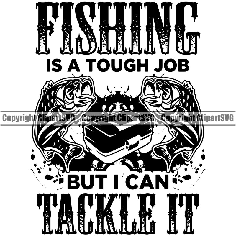 Fishing Fish Fisherman Hunt Hunting Hunter Outdoor Sport Fishing Is a Tough Job But I Can Tackle It Vector Quote Text Design Element Lake Pond Sea River Ocean Design Logo Clipart SVG