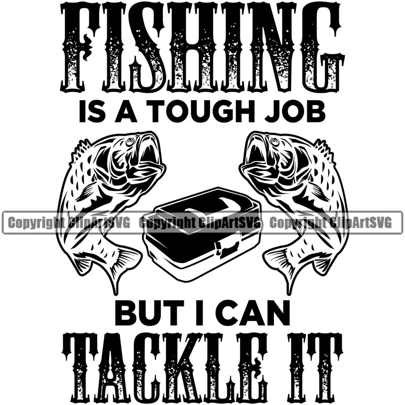 Fishing Fish Fisherman Hunt Hunting Hunter Outdoor Sport Fishing Is a Tough Job But I Can Tackle It Quote Color Black Text White Background Design Element Lake Pond Sea River Ocean Design Logo Clipart SVG