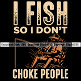 Fishing Fish Fisherman Hunt Hunting Hunter Outdoor Sport I Fish So I Don't Choke People Color Quote With Fisherman Black Background Design Element Lake Pond Sea River Ocean Design Logo Clipart SVG