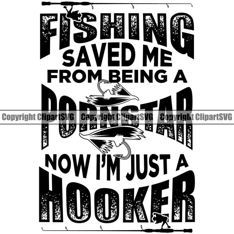 Fishing Fish Fisherman Hunt Hunting Hunter Outdoor Sport Fishing Saved Me From Being A Now I'm Just A Hooker White Background Design Element Quote Text Lake Pond Sea River Ocean Design Logo Clipart SVG