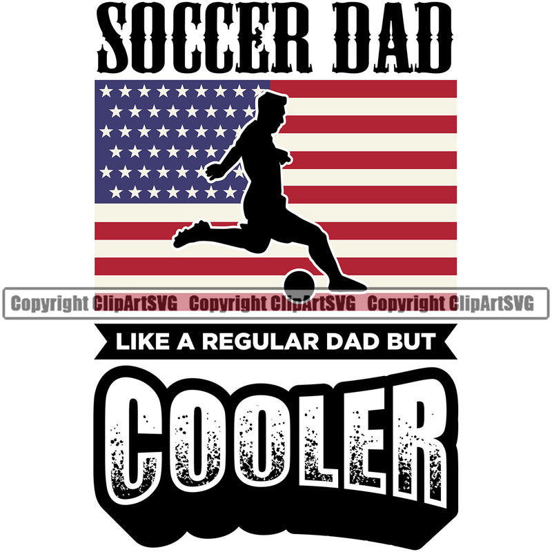 Soccer Dad Like A Regular Dad But Cooler Quote Soccer Football Player On USA Flag United State Color Design Element Sport Game Goal Field Ball Competition Play Team Kick Equipment Player Tournament Athlete Athletic Clipart SVG