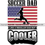 Soccer Dad Like A Regular Dad But Cooler Quote Soccer Football Player On USA Flag United State Color Design Element Sport Game Goal Field Ball Competition Play Team Kick Equipment Player Tournament Athlete Athletic Clipart SVG