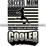 Soccer Mom Like A Regular Mom But Cooler Quote Soccer Football USA Fla On Player Sport Game Goal Field Ball Competition Play Team Kick Equipment Player Tournament Athlete Athletic Clipart SVG