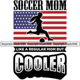 Soccer Mom Like A Regular Mom But Cooler Soccer Football Player Kick Ball On USA Flag United State Flag Color Design Sport Game Goal Field Ball Competition Play Team Kick Equipment Player Tournament Athlete Athletic Clipart SVG