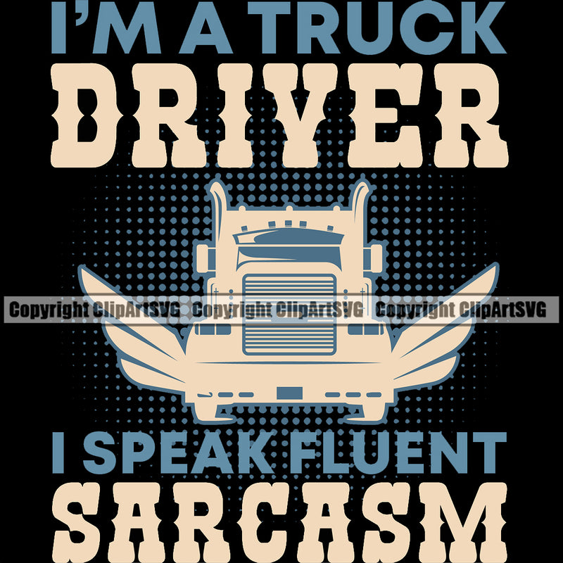 Transportation Truck Logo I'm A Truck Driver I Speak Fluent Sarcasm Quote T-Shirt Design Trailer Big Rig 18 Wheeler Truck Driver Trucker Trucking Shipping Commercial Freight Vehicle Quote Vector Clipart SVG