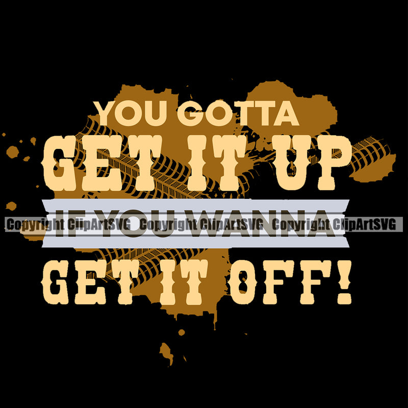 Transportation Truck Logo With You Gotta Get It Up If You Wanna Get It Off Quote T-Shirt Design Commercial Freight Vehicle Quote Truck Driver Trucker Trucking Shipping Transport Clipart SVG