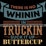 Transportation Truck Logo There Is No Whinin In Truckin Suck It Up Buttercup Quote T-Shirt Design Black Background Semi Tractor Trailer Big Rig 18 Wheeler Truck Driver Trucker Haul Hauler Freight Vehicle Quote Clipart SVG