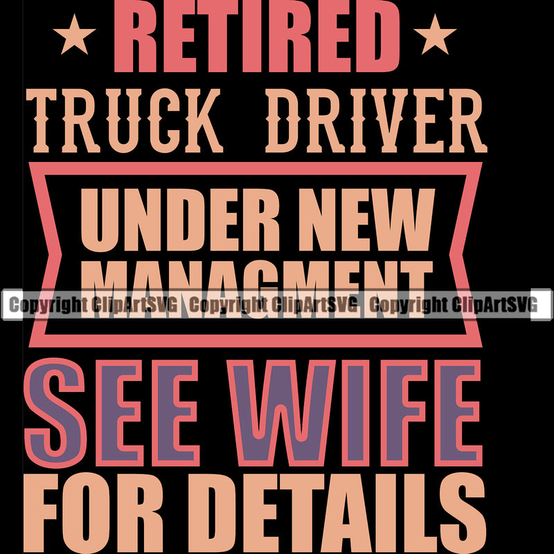 Transportation Truck Logo Retired Truck Driver Under New Management See Wife For Details Quote Design Semi Tractor T-Shirt Design Trailer Big Rig 18 Wheeler Cargo Trucking Shipping Commercial Freight Vehicle Quote Clipart SVG