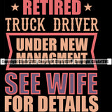 Transportation Truck Logo Retired Truck Driver Under New Management See Wife For Details Quote Design Semi Tractor T-Shirt Design Trailer Big Rig 18 Wheeler Cargo Trucking Shipping Commercial Freight Vehicle Quote Clipart SVG